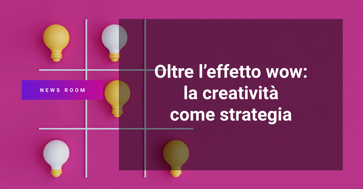 Oltre l'effetto wow: la creatività come strategia